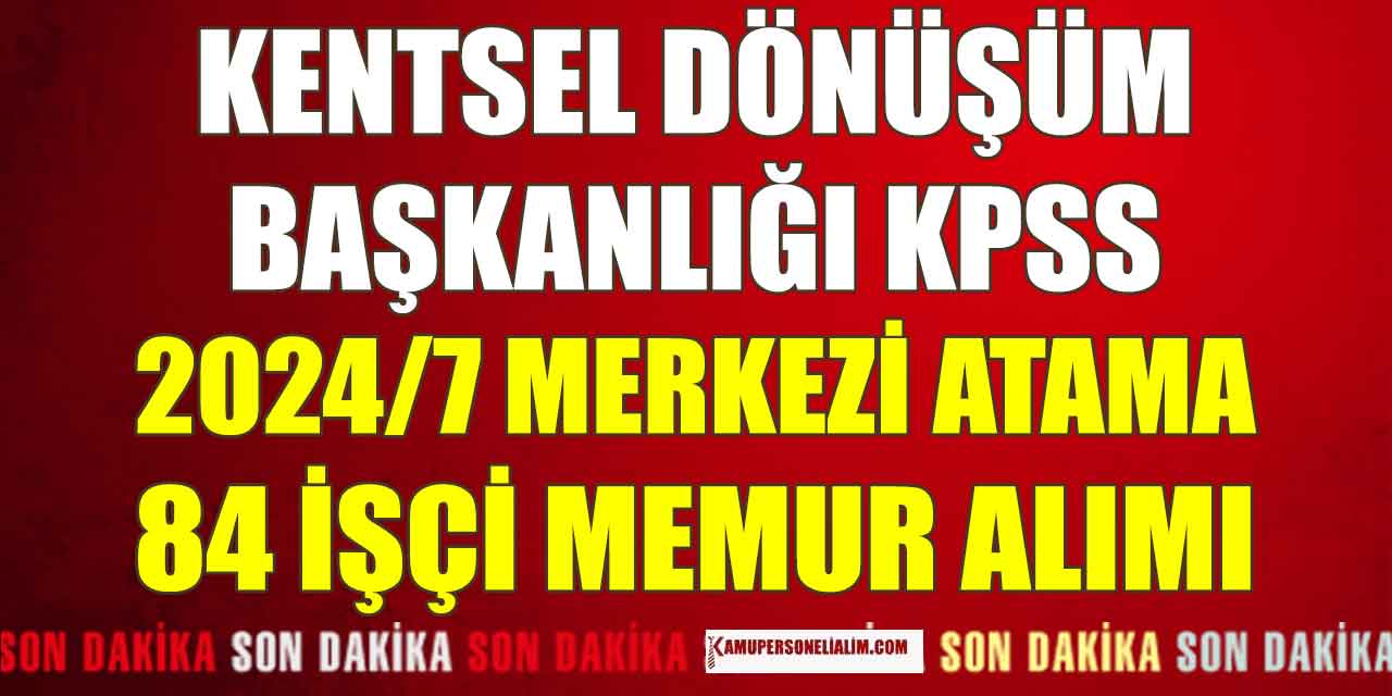 Kentsel Dönüşüm Başkanlığı KPSS 2024/7 Kamu Personeli Alımı! Güvenlik, Memur, Temizlik Büro Personel Alımı