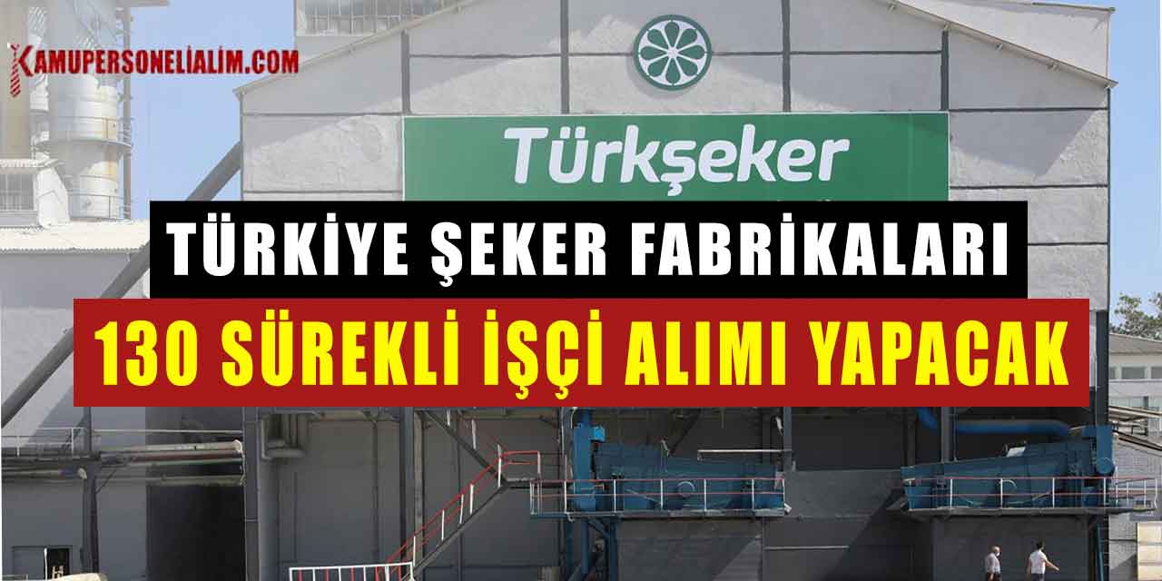 Türkiye Şeker Fabrikaları 15 Şehir 133 Kamu İşçi ve Personel Alımı İlan Kılavuzu Yayınlandı!