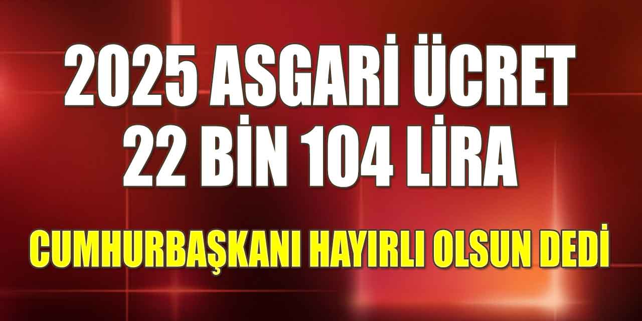 2025 Asgari Ücret 22 Bin 104 Lira! Cumhurbaşkanı Tweet İle Hayırlı Olsun Dedi