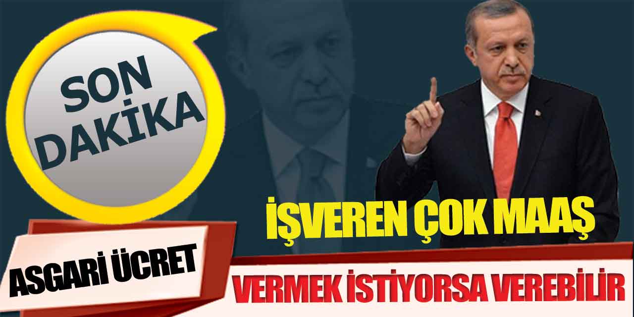CB Erdoğan Asgari Ücret Sonrası: İşveren daha çok ücret vermek istiyorsa verebilir