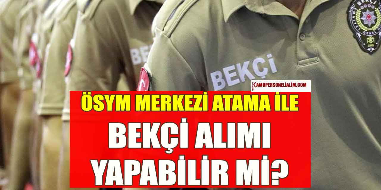 ÖSYM KPSS Merkezi Atamada Kurumlar Kadrolu Bekçi Alımı Yapabilir Mi?