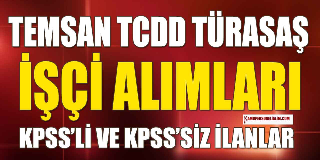 TCDD TEMSAN ve TÜRASAŞ Kamu Personeli Alımı İŞKUR Başvuruları Bitiyor!