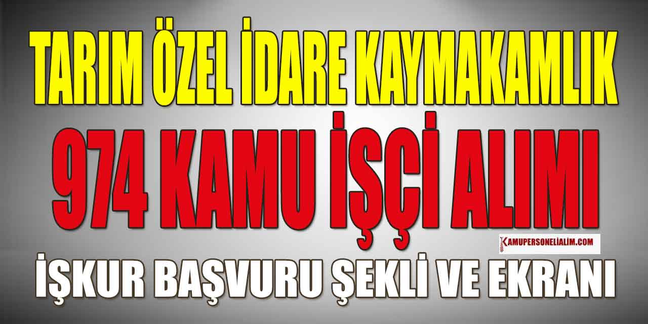 Tarım, Özel İdare ve Kaymakamlıklar 974 Kamu İşçi Alımı İŞKUR'da