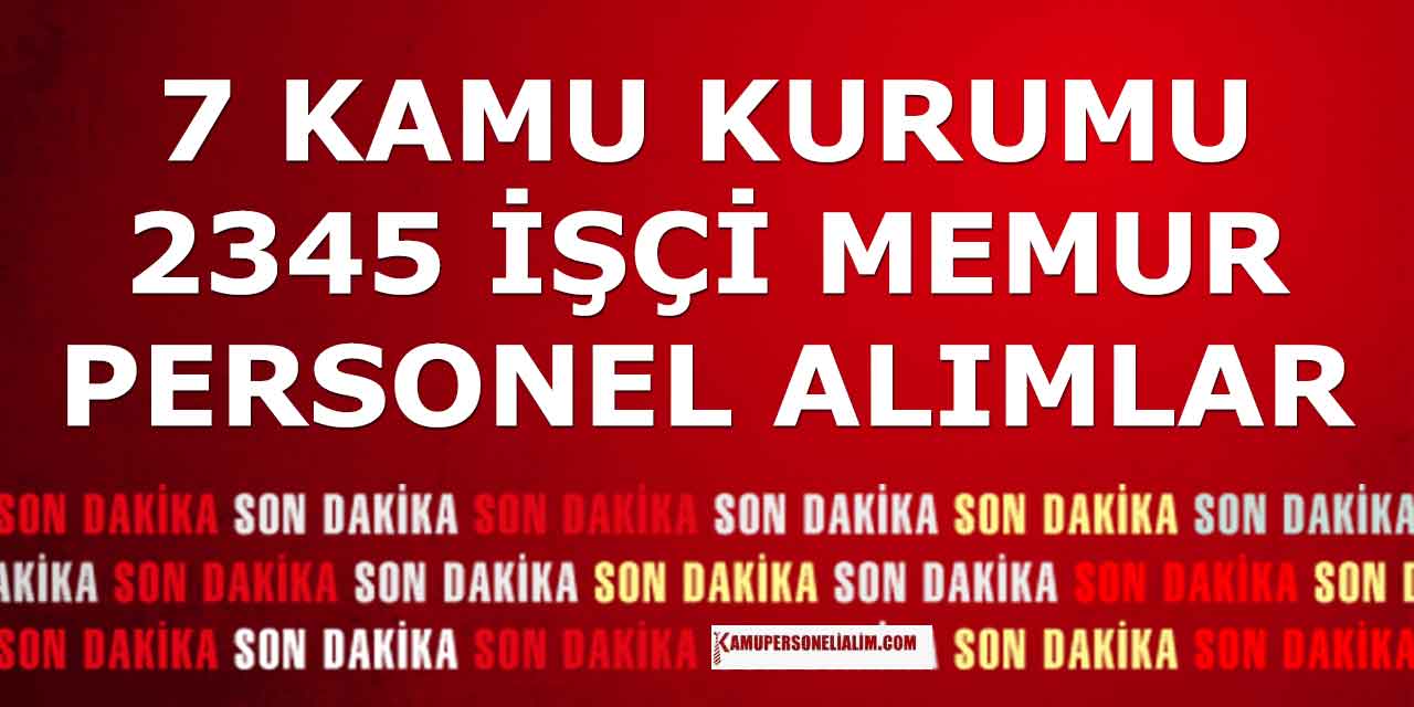7 Kamu Kurumu 2345 İşçi, Memur ve Personel Alımı İlanları