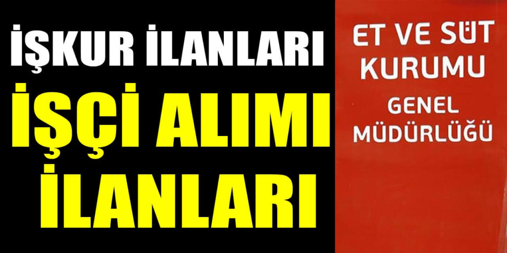 Et ve Süt Kurumu İşçi, Şoför ve Kasap Alımı İŞKUR İlanları Yayınlandı
