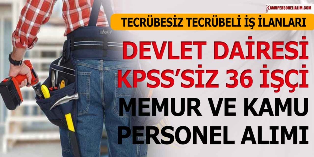 Devlet Dairesi Tecrübesiz ve Tecrübeli 36 İşçi, Memur İle Kamu Personeli Alımı