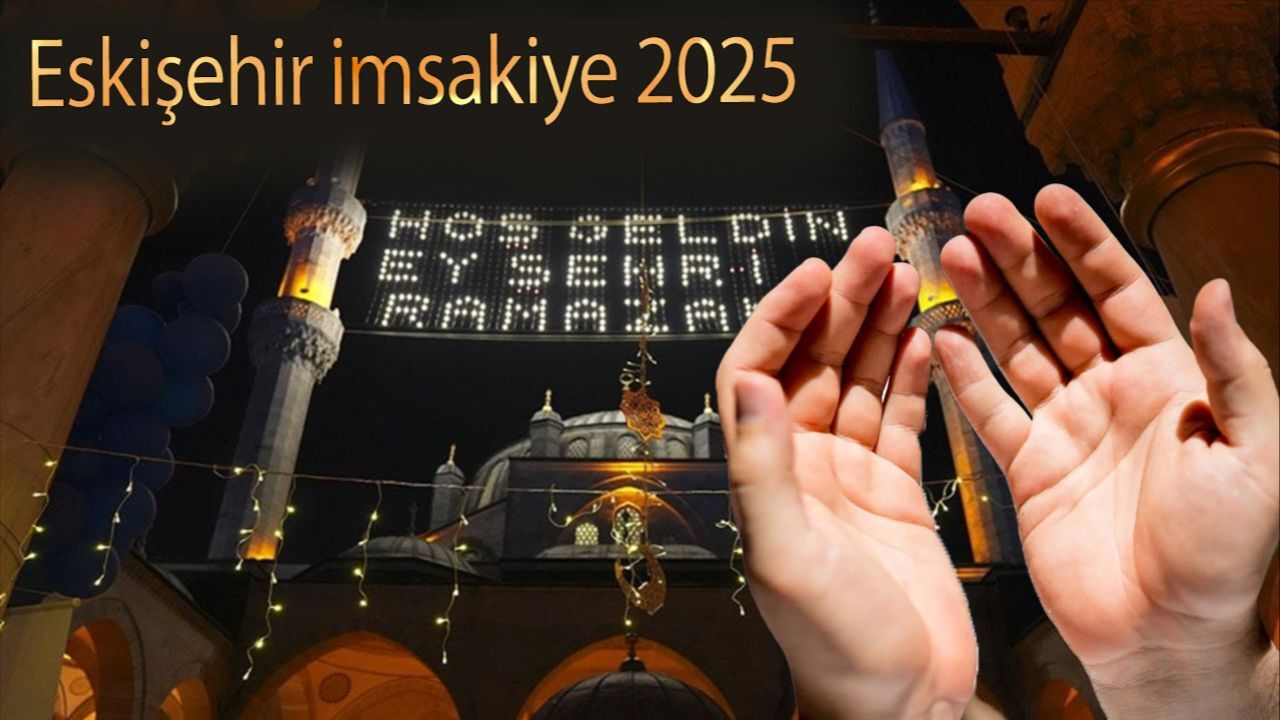 Eskişehir imsakiye 2025: Eskişehir imsak vakti saat kaçta?
