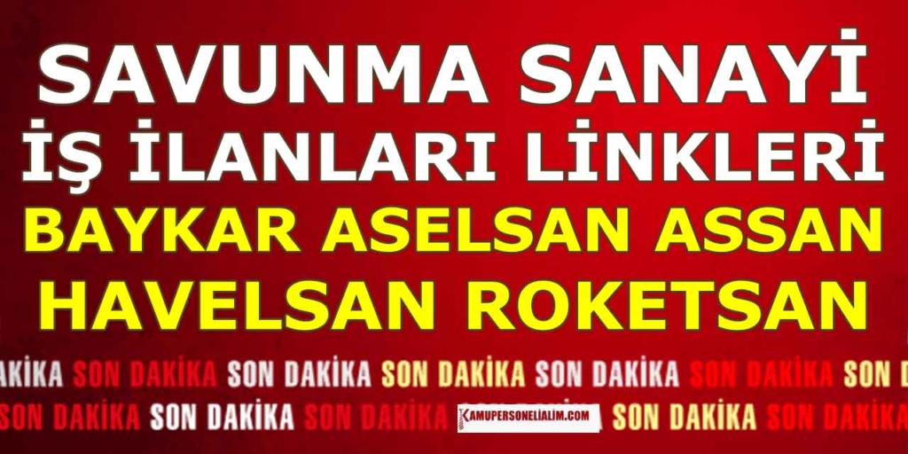 Savunma Sanayi İş İlanları! Roketsan, Aselsan, Baykar, Assan ve Havelsan Başvuruları