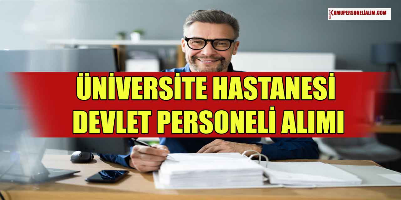 Üniversite Hastanesi KPSS İle 184 İşçi, Memur ve Kamu Personel Alımı Bitiyor