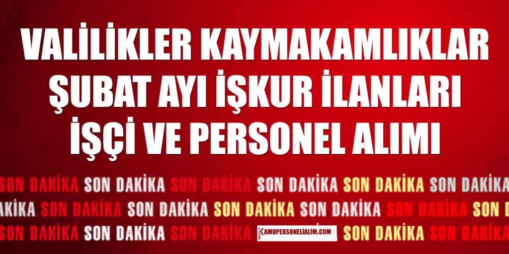 Valilikler ve Kaymakamlıklar Şubat Ayı İŞKUR İşçi İle Personel Alımı İlanları