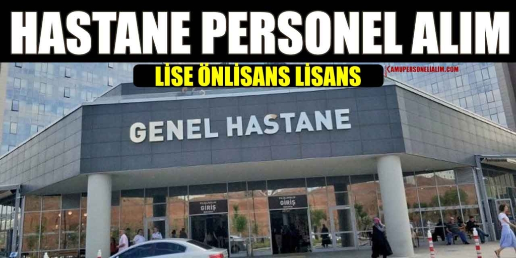 50 KPSS Puanı Olanlar Dikkat! Üniversite Hastanesi 139 İşçi ve Kamu Personel Alımı İlanı