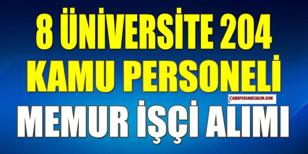8 Üniversite 204 İşçi, Memur ve Kamu Personeli Alımı Mart Nisan