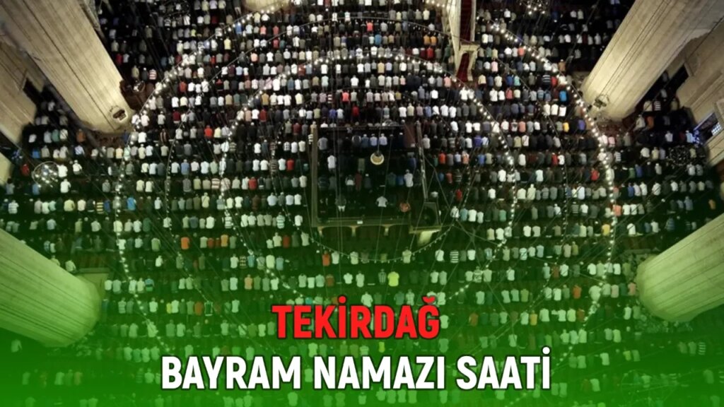 Çorlu, Süleymanpaşa, Çerkezköy, Kapaklı bayram namazı saati: Tekirdağ bayram namazı saat kaçta?
