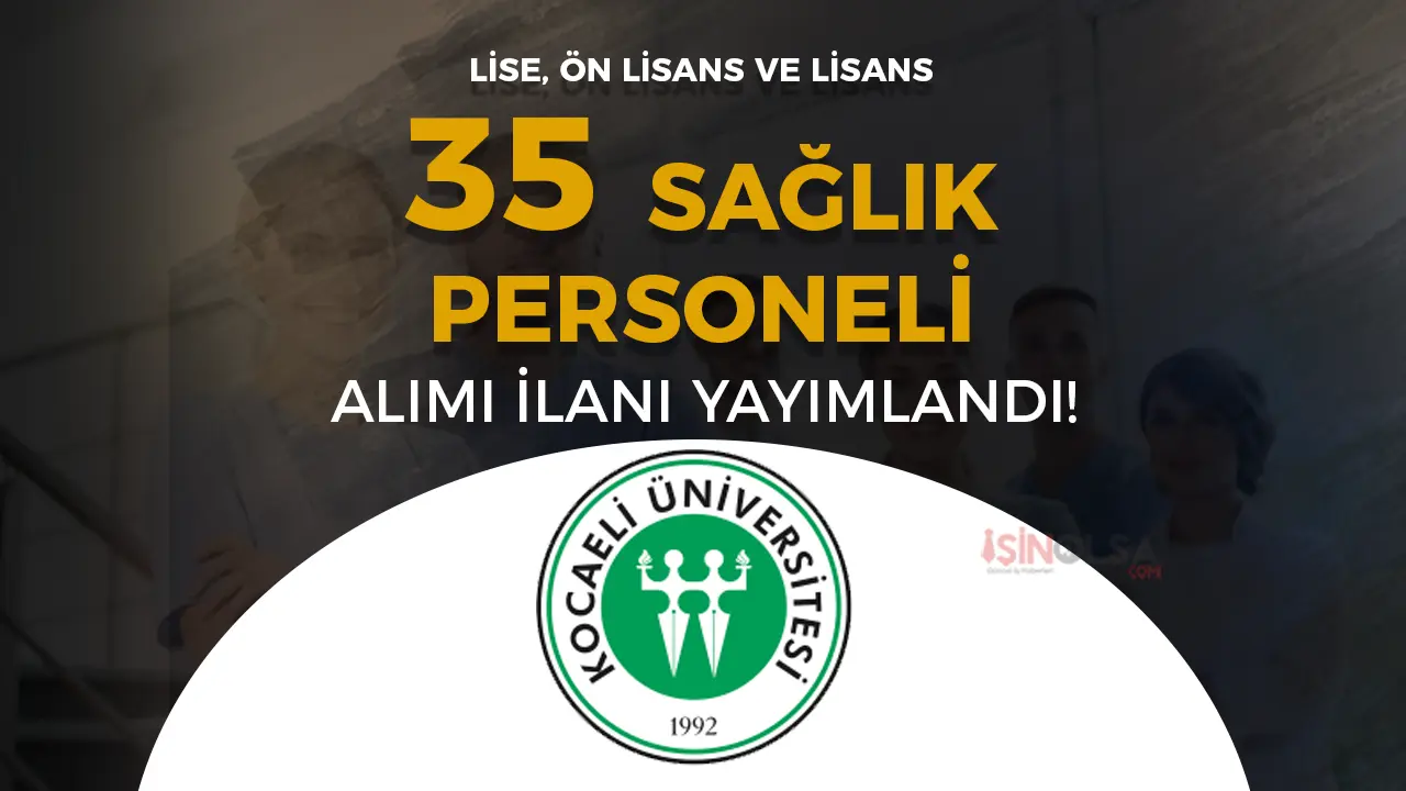 Kocaeli Üniversitesi’nden Dev Hamle: 35 Sağlık Personeli İçin Kapılar Açılıyor, Lise Mezunları Bile Şanslı!