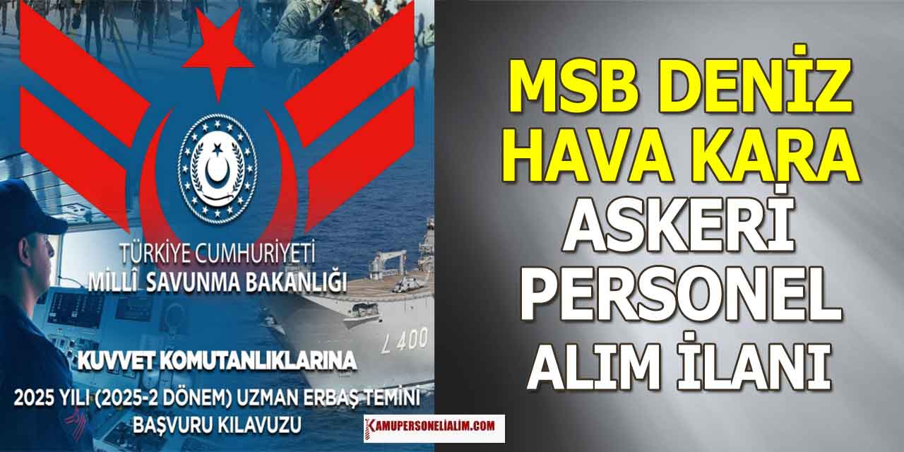 MSB Hava Kara ve Deniz Kuvvetleri 2025-2 Uzman Erbaş Alımı İlanı