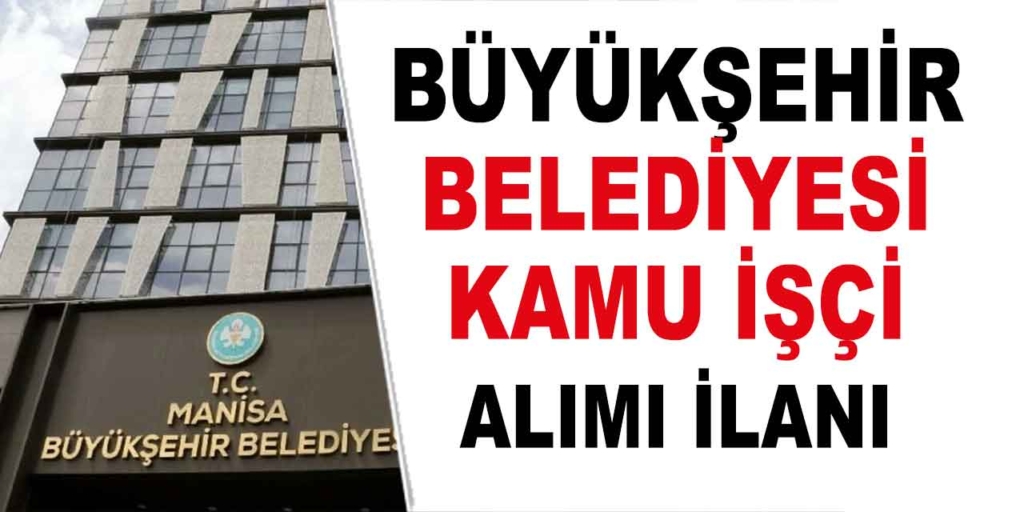 Manisa Büyükşehir Belediyesi 80 Düz Memur, İtfaiyeci ve Zabıta Alacak