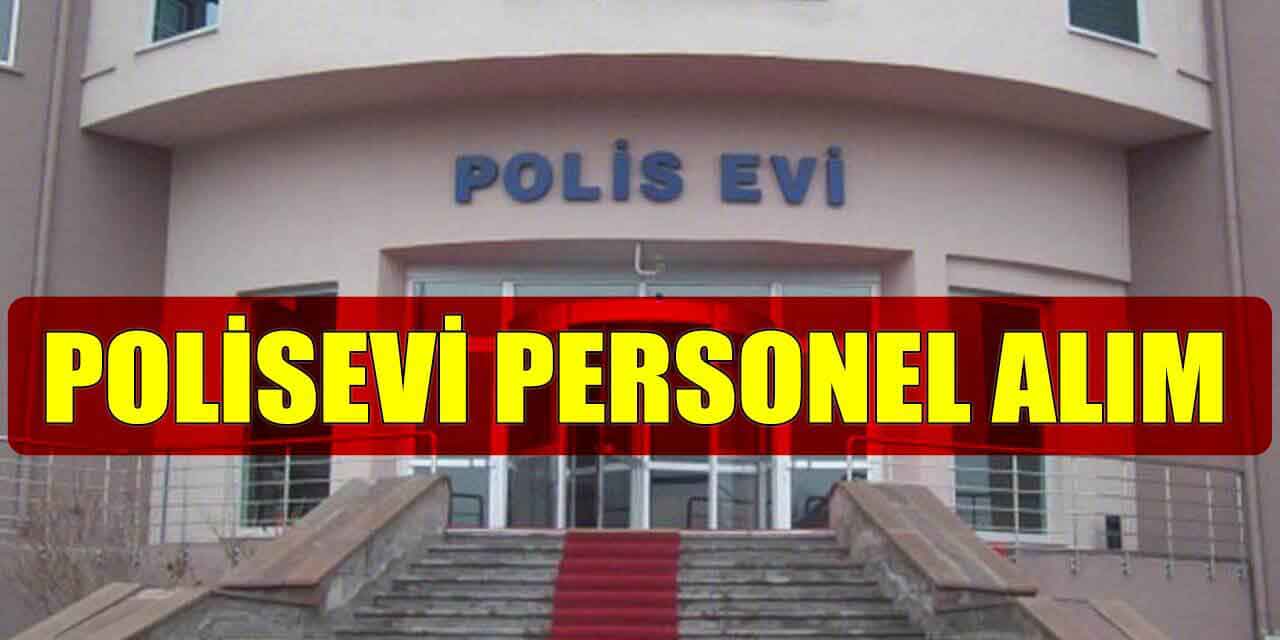 Muğla Fethiye Polisevi Kamu İşçi ve Usta Alımı İş İlanı Yayınladı