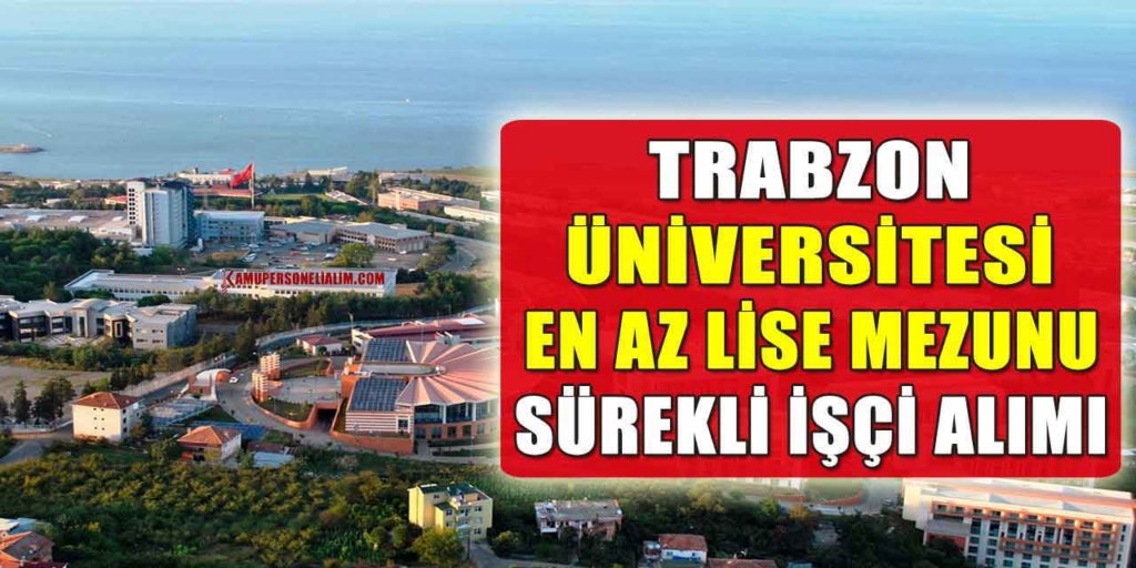 Trabzon Üniversitesi Ortalama 47 Bin TL Maaşla Kamu Personeli Alımı İlanı