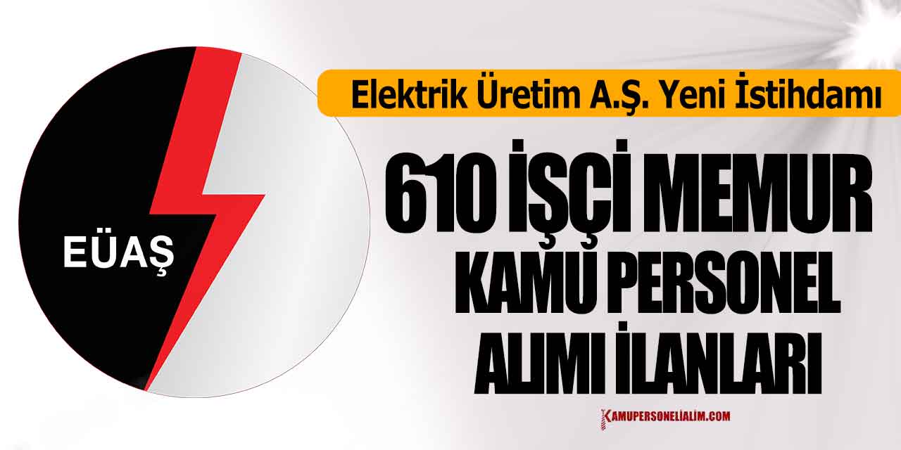 EÜAŞ 610 Kamu Sürekli İşçi Alımı Duyurusu