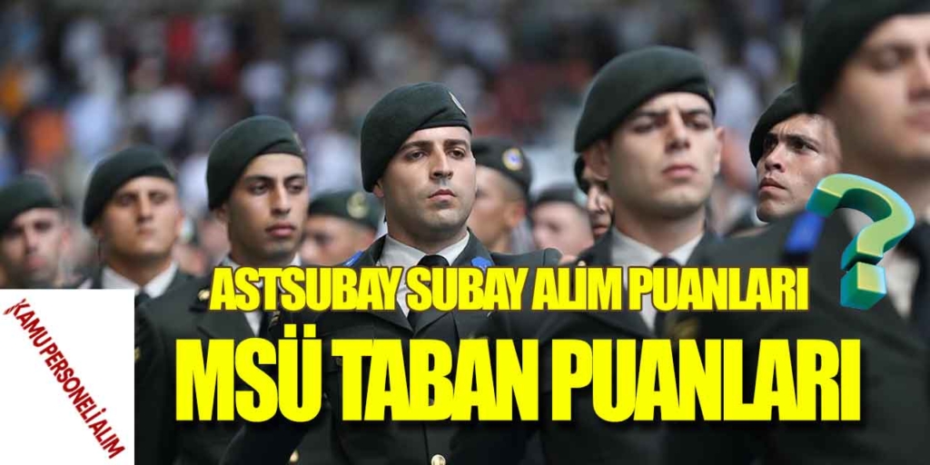 MSÜ Taban Puanları ve Subay ile Astsubay Olmak İçin Gereken Puanlar