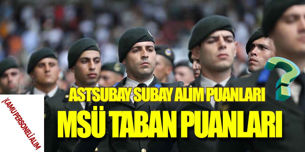 MSÜ Taban Puanları ve Subay ile Astsubay Olmak İçin Gereken Puanlar