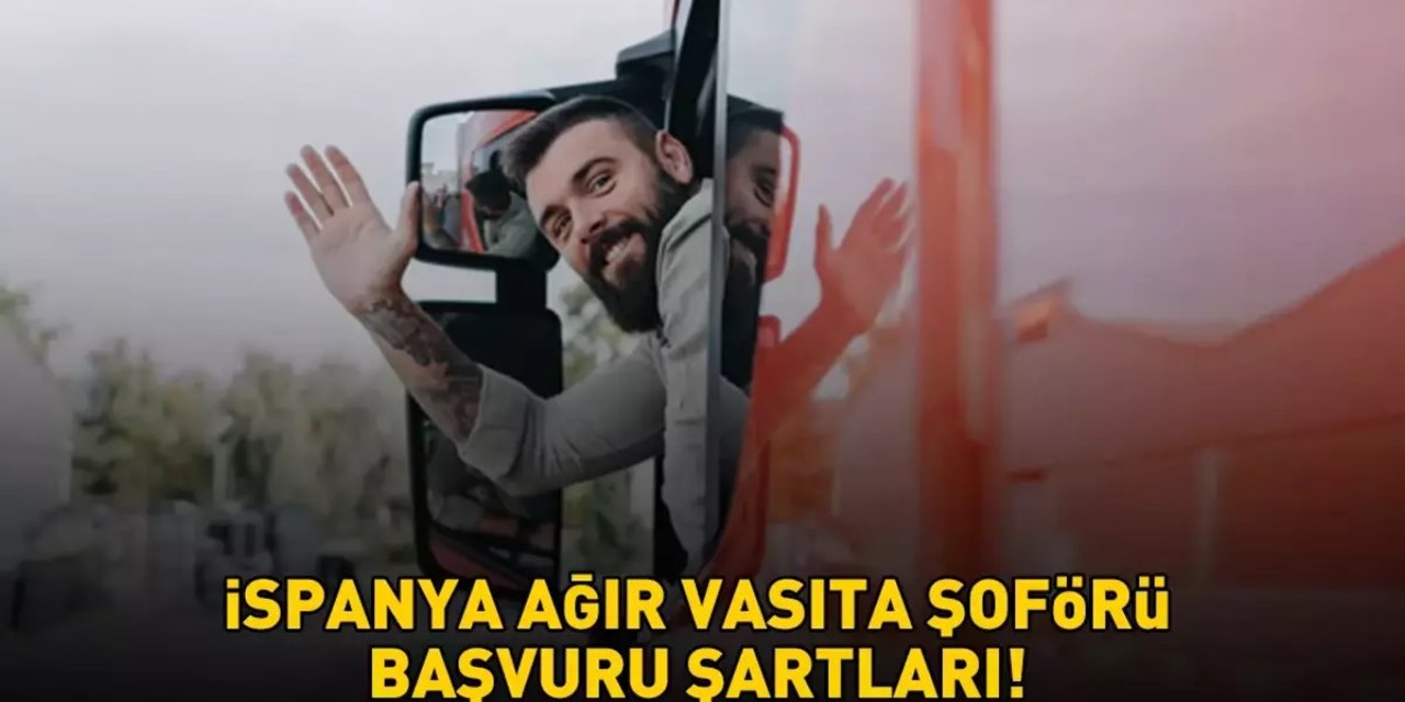 İspanya Şoför Alımı 2026 Maaş, Şartlar ve Başvuru Ekranı Açıklandı