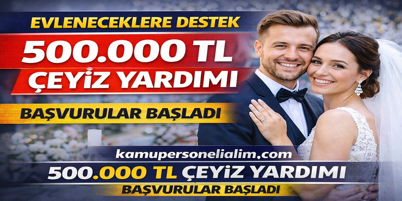 500 Bin TL Çeyiz Desteği Başvuruları Başladı! Genç Çiftlere Büyük Destek
