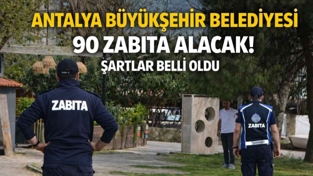 Antalya Büyükşehir Belediyesi 90 Zabıta Memuru Alımı Başladı Başvuru Formu ve Belgeler Açıklandı