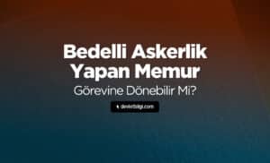 Bedelli Askerlik Yapan Memur Görevine Dönebilir Mi?