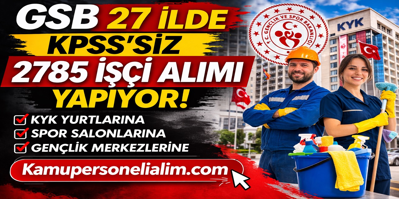 GSB 27 İlde KPSS’siz 2785 İşçi Alımı Yapıyor! KYK Yurtlarına Personel Alınacak