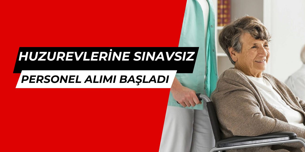 Huzurevlerine Sınavsız Personel Alımı Başladı! En Az İlkokul Mezunu Adaylar Başvurabilecek