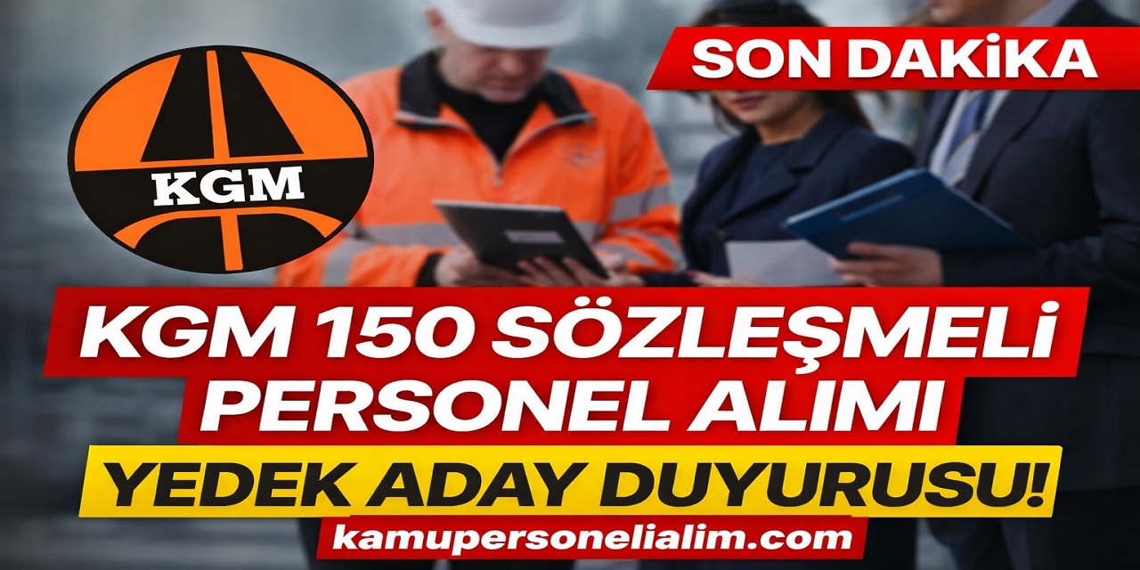 KGM 150 Sözleşmeli Personel Alımı İçin Yeni Duyuru Yaptı! Yedek Adaylar İçin Evrak Teslim Süreci Başladı