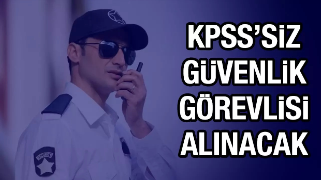 KPSS Şartsız 1085 Güvenlik Görevlisi Alımı Başladı: 81 İlde Dev İstihdam Fırsatı