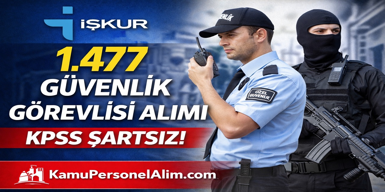 KPSS Şartsız 1477 Güvenlik Görevlisi Alımı Başladı! İŞKUR Üzerinden Başvuru Yapılacak