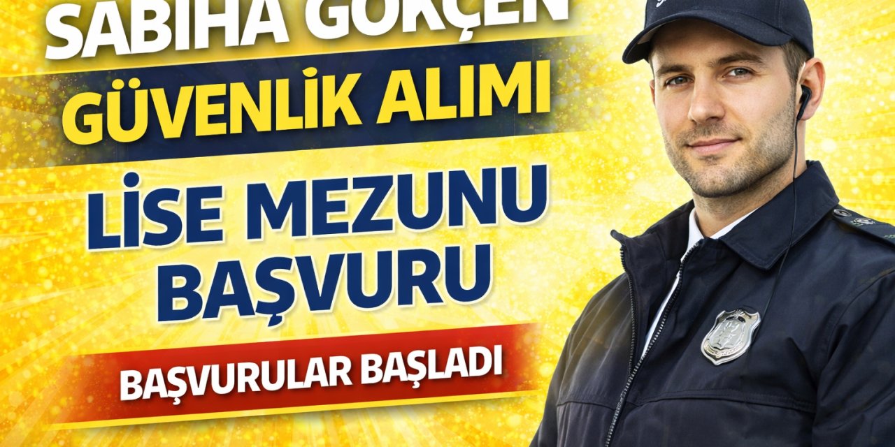Sabiha Gökçen Havalimanı Güvenlik Görevlisi Alımı Başladı! Lise Mezunu Adaylara İş Fırsatı