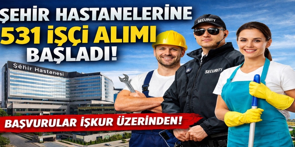 Şehir Hastanelerine 531 İşçi Alımı Başladı! İŞKUR Üzerinden Başvurular Açıldı