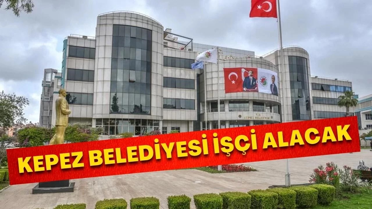 Kepez Belediyesi 50 İşçi Alımı Başladı! Başvurular Şahsen Yapılacak