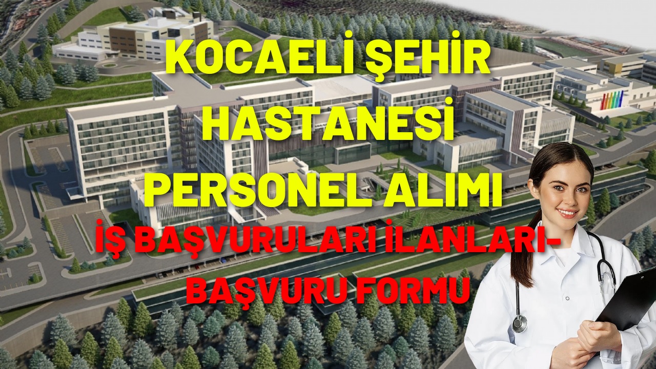Kocaeli Şehir Hastanesi’ne Personel Alımı! Başvurular Başladı