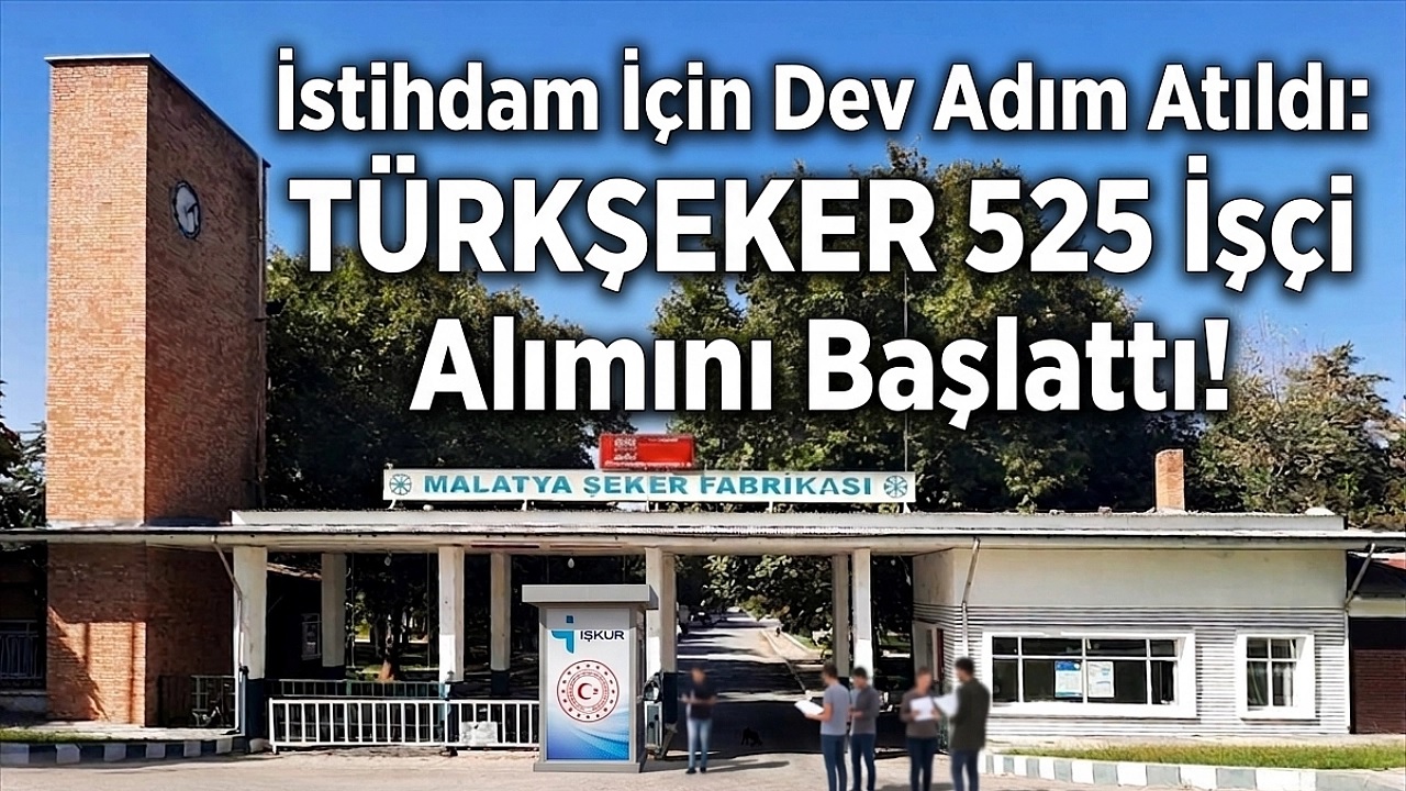 TÜRKŞEKER 525 İşçi Alımı: KPSS Şartsız Başvurular İŞKUR’da Başladı